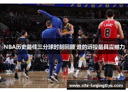 NBA历史最佳三分球时刻回顾 谁的远投最具震撼力 NBA历史最佳三分球时刻回顾 谁的远投最具震撼力