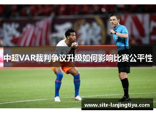 中超VAR裁判争议升级如何影响比赛公平性 中超VAR裁判争议升级如何影响比赛公平性