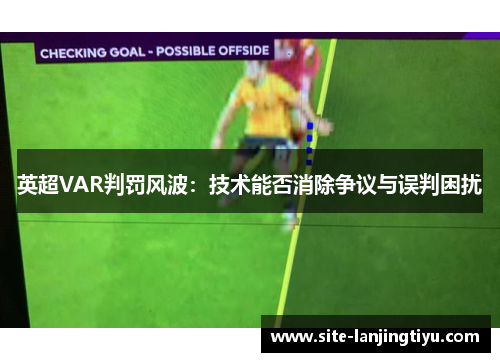 英超VAR判罚风波:技术能否消除争议与误判困扰 英超VAR判罚风波:技术能否消除争议与误判困扰