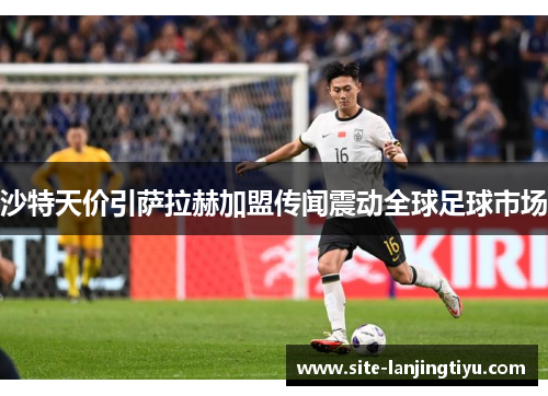 沙特天价引萨拉赫加盟传闻震动全球足球市场 沙特天价引萨拉赫加盟传闻震动全球足球市场