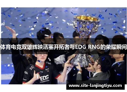 体育电竞双雄辉映活塞开拓者与EDG RNG的荣耀瞬间 体育电竞双雄辉映活塞开拓者与EDG RNG的荣耀瞬间