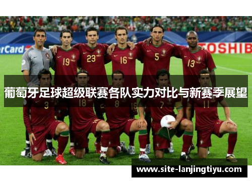 葡萄牙足球超级联赛各队实力对比与新赛季展望