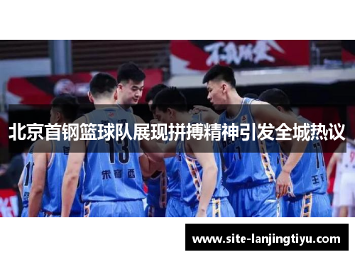 北京首钢篮球队展现拼搏精神引发全城热议 北京首钢篮球队展现拼搏精神引发全城热议