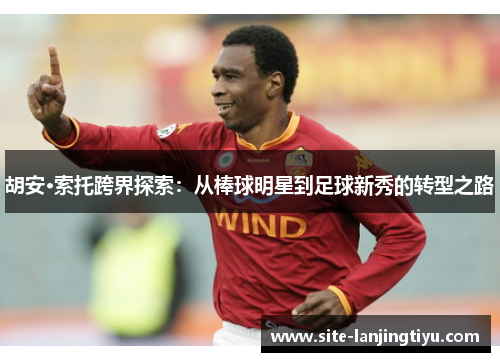 胡安·索托跨界探索:从棒球明星到足球新秀的转型之路 胡安·索托跨界探索:从棒球明星到足球新秀的转型之路