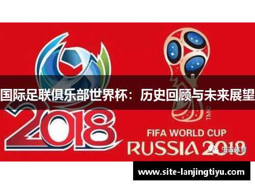 国际足联俱乐部世界杯:历史回顾与未来展望 国际足联俱乐部世界杯:历史回顾与未来展望