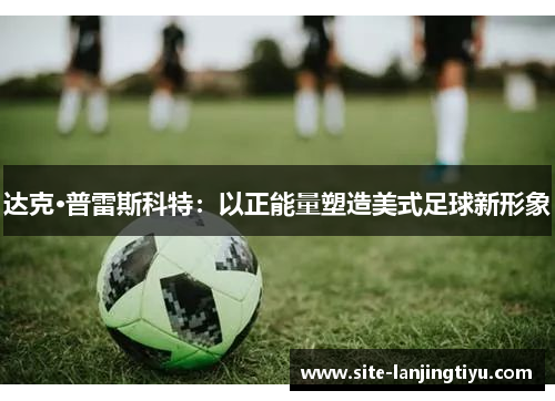 达克·普雷斯科特：以正能量塑造美式足球新形象