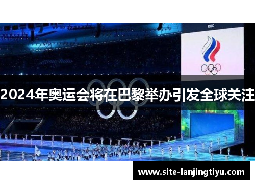 2024年奥运会将在巴黎举办引发全球关注 2024年奥运会将在巴黎举办引发全球关注