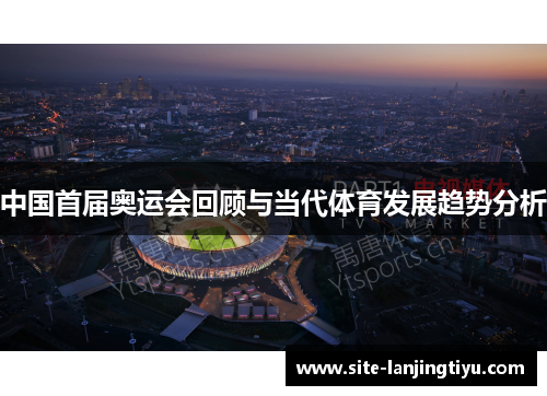 中国首届奥运会回顾与当代体育发展趋势分析 中国首届奥运会回顾与当代体育发展趋势分析